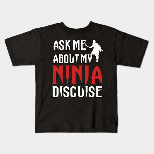 ASK ME ABOUT MY NINJA DISGUISE Kids T-Shirt by DESIGNSDREAM